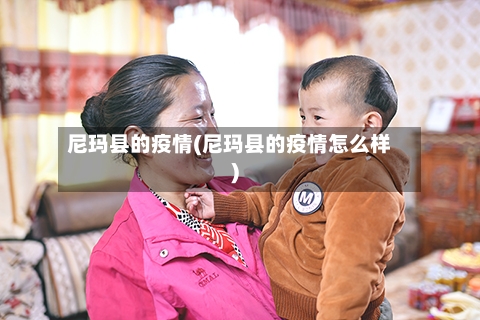 尼玛县的疫情(尼玛县的疫情怎么样)-第1张图片