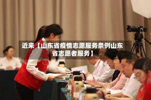 近来【山东省疫情志愿服务条例山东省志愿者服务】-第1张图片