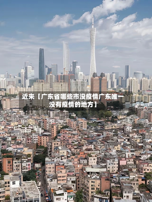 近来【广东省哪些市没疫情广东唯一没有疫情的地方】-第1张图片