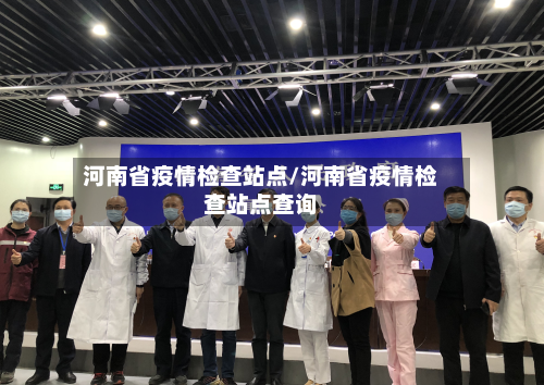 河南省疫情检查站点/河南省疫情检查站点查询-第2张图片