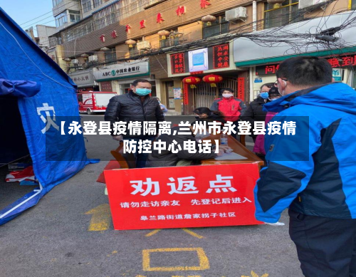 【永登县疫情隔离,兰州市永登县疫情防控中心电话】-第3张图片