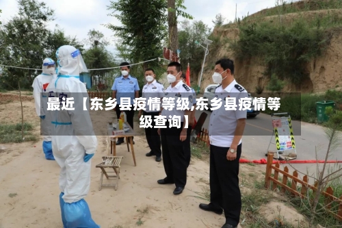 最近【东乡县疫情等级,东乡县疫情等级查询】-第3张图片