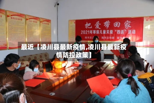 最近【凌川县最新疫情,凌川县最新疫情防控政策】-第2张图片