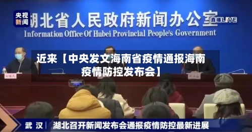 近来【中央发文海南省疫情通报海南疫情防控发布会】-第2张图片
